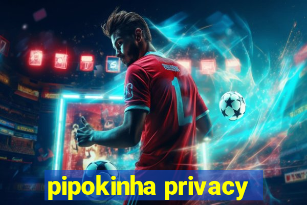 pipokinha privacy